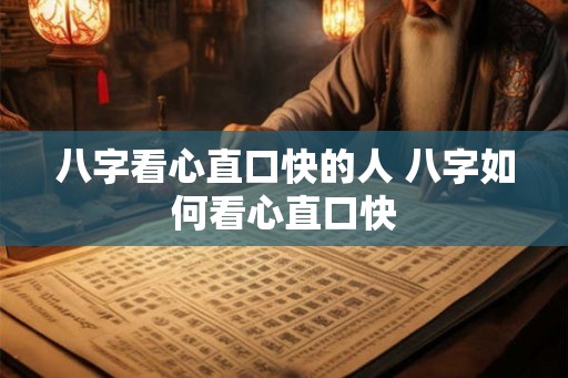 八字看心直口快的人 八字如何看心直口快 八字看心直口快的人 八字如何看心直口快
