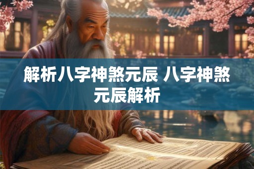 解析八字神煞元辰 八字神煞元辰解析