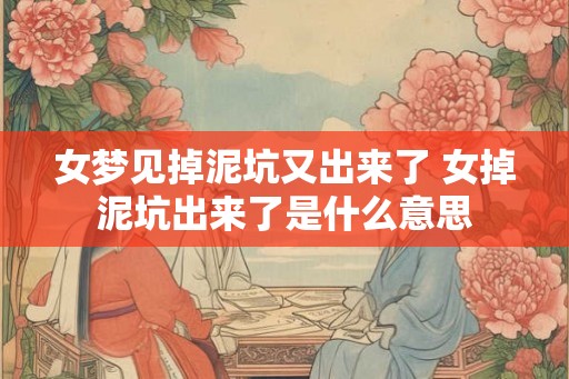 女梦见掉泥坑又出来了 女掉泥坑出来了是什么意思