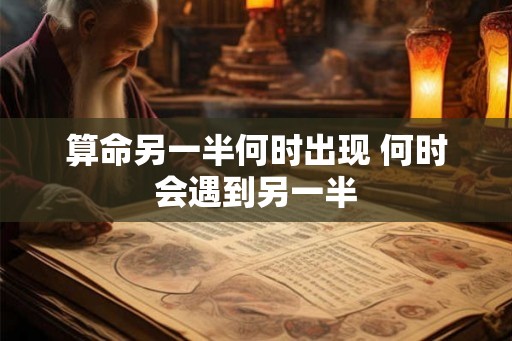 算命另一半何时出现 何时会遇到另一半