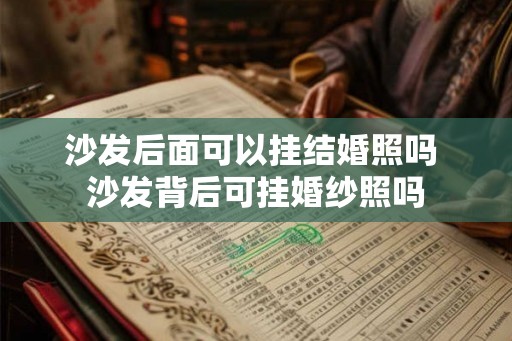 沙发后面可以挂结婚照吗 沙发背后可挂婚纱照吗 沙发后面可以挂结婚照吗 沙发背后可挂婚纱照吗
