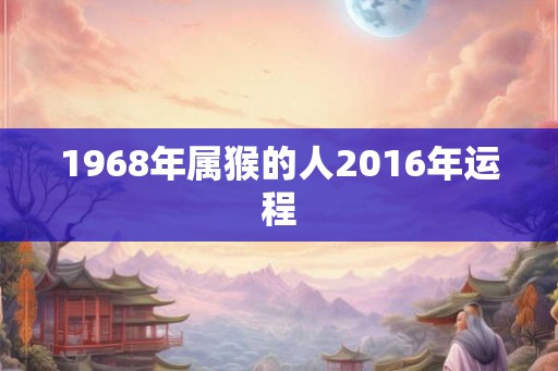 1968年属猴的人2016年运程