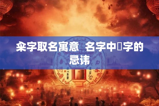 籴字取名寓意 名字中堃字的忌讳 籴字取名寓意 名字中堃字的忌讳