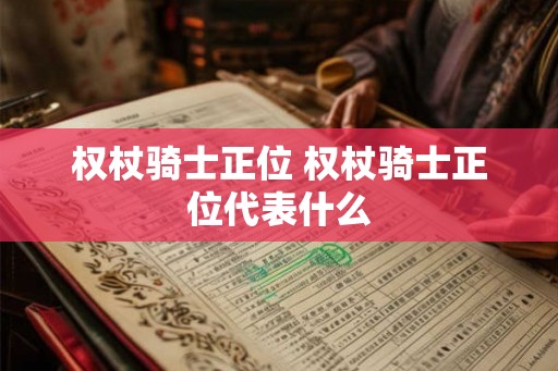 权杖骑士正位 权杖骑士正位代表什么