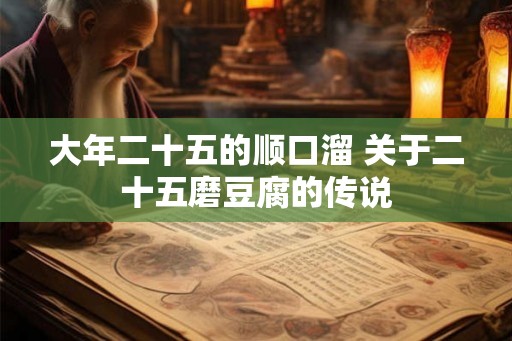 大年二十五的顺口溜 关于二十五磨豆腐的传说