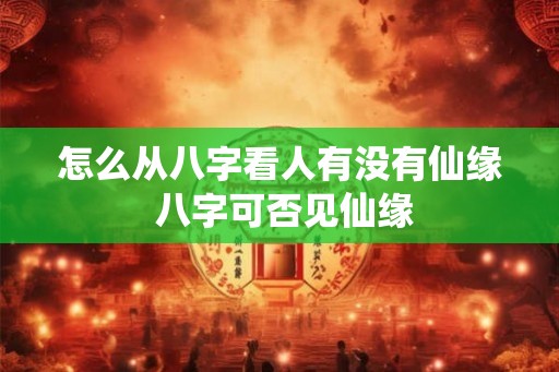 怎么从八字看人有没有仙缘 八字可否见仙缘