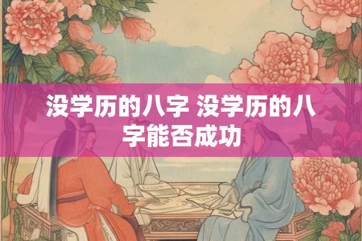 没学历的八字 没学历的八字能否成功