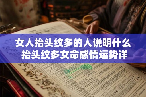 女人抬头纹多的人说明什么 抬头纹多女命感情运势详解