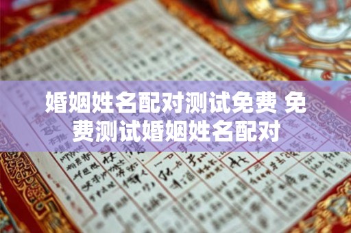 婚姻姓名配对测试免费 免费测试婚姻姓名配对