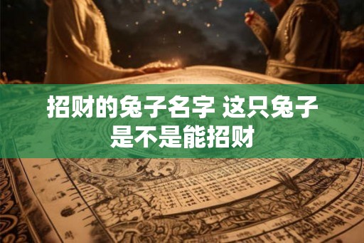 招财的兔子名字 这只兔子是不是能招财