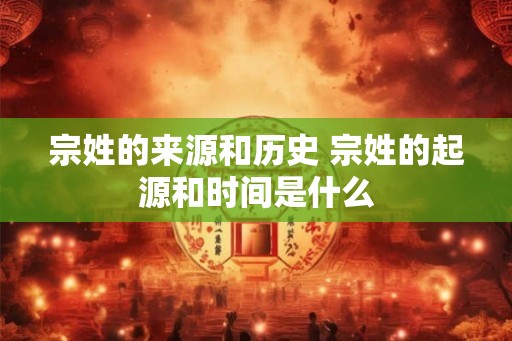 宗姓的来源和历史 宗姓的起源和时间是什么