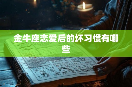 金牛座恋爱后的坏习惯有哪些