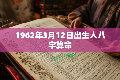 1962年3月12日出生人八字算命