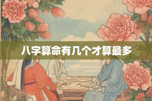 八字算命有几个才算最多