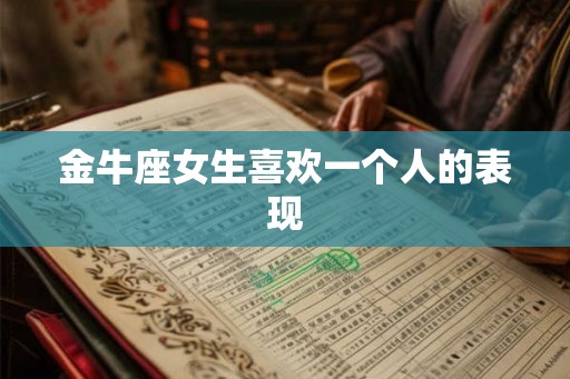 金牛座女生喜欢一个人的表现