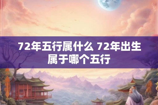 72年五行属什么 72年出生属于哪个五行