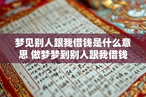 梦见别人跟我借钱是什么意思 做梦梦到别人跟我借钱好不好