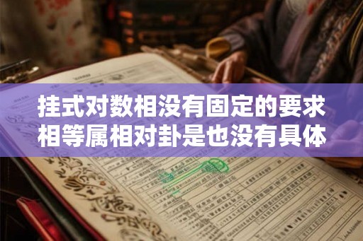 挂式对数相没有固定的要求相等属相对卦是也没有具体的要求