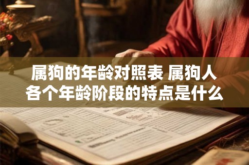 属狗的年龄对照表 属狗人各个年龄阶段的特点是什么