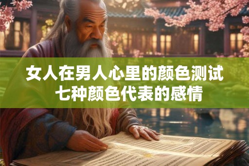 女人在男人心里的颜色测试  七种颜色代表的感情