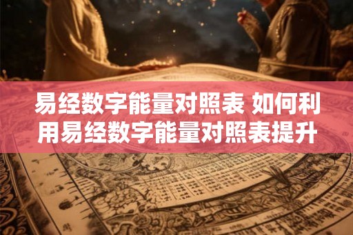 易经数字能量对照表 如何利用易经数字能量对照表提升自身能量