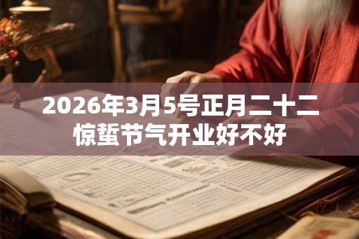 2026年3月5号正月二十二惊蜇节气开业好不好