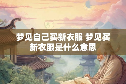 梦见自己买新衣服 梦见买新衣服是什么意思