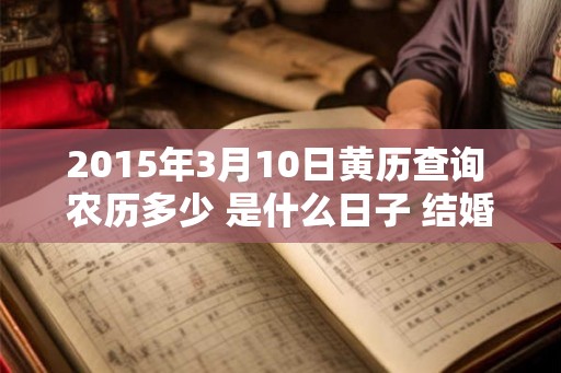 2015年3月10日黄历查询 农历多少 是什么日子 结婚吉时