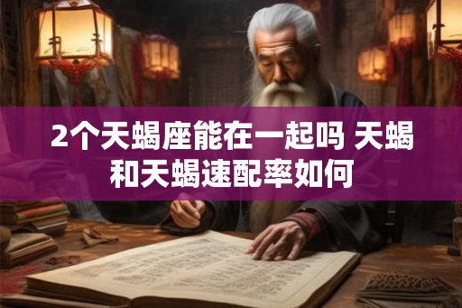 2个天蝎座能在一起吗 天蝎和天蝎速配率如何