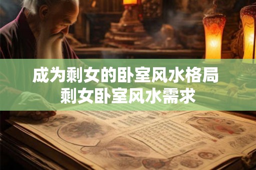 成为剩女的卧室风水格局 剩女卧室风水需求