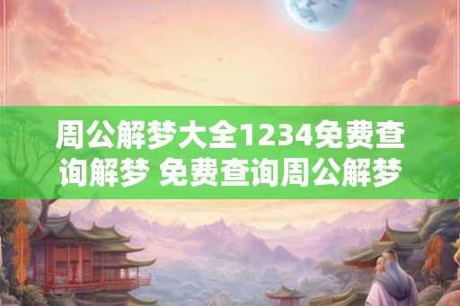 周公解梦大全1234免费查询解梦 免费查询周公解梦大全 周公解梦大全1234免费查询解梦 免费查询周公解梦大全