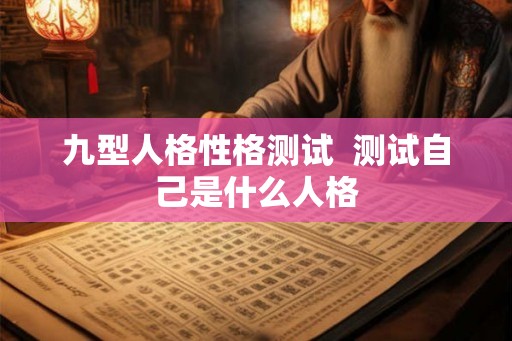 九型人格性格测试  测试自己是什么人格