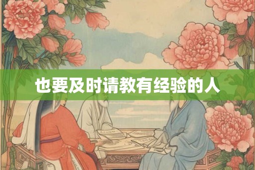 也要及时请教有经验的人 也要及时请教有经验的人