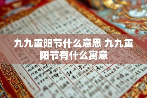 九九重阳节什么意思 九九重阳节有什么寓意