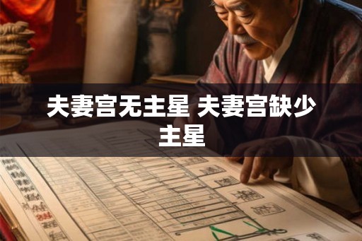 夫妻宫无主星 夫妻宫缺少主星 夫妻宫无主星 夫妻宫缺少主星