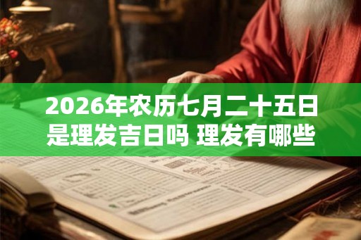 2026年农历七月二十五日是理发吉日吗 理发有哪些步骤