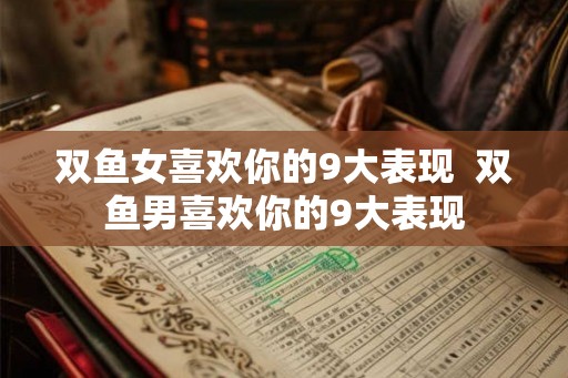 双鱼女喜欢你的9大表现  双鱼男喜欢你的9大表现