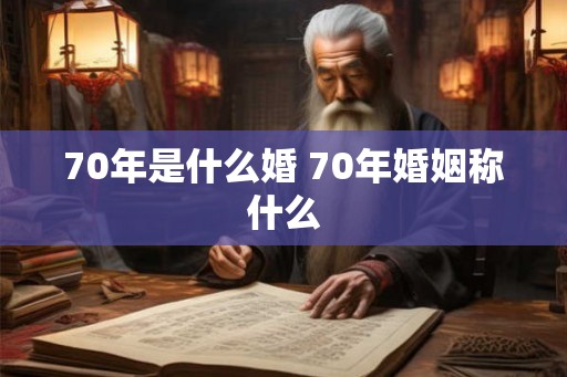 70年是什么婚 70年婚姻称什么