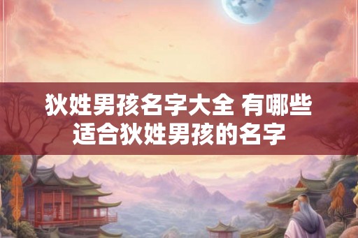 狄姓男孩名字大全 有哪些适合狄姓男孩的名字