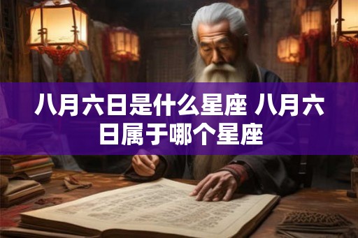 八月六日是什么星座 八月六日属于哪个星座