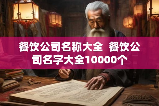 餐饮公司名称大全  餐饮公司名字大全10000个