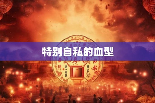 特别自私的血型