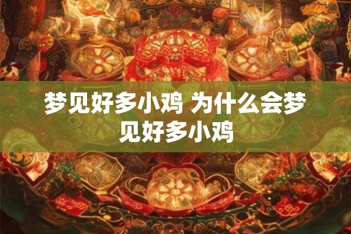 梦见好多小鸡 为什么会梦见好多小鸡
