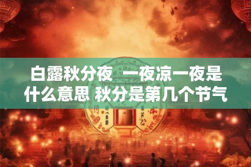 白露秋分夜  一夜凉一夜是什么意思 秋分是第几个节气