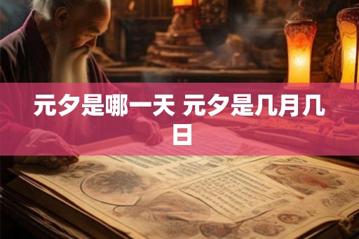 元夕是哪一天 元夕是几月几日