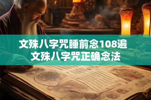 文殊八字咒睡前念108遍 文殊八字咒正确念法 文殊八字咒睡前念108遍 文殊八字咒正确念法