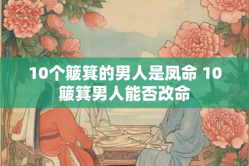 10个簸箕的男人是凤命 10簸箕男人能否改命