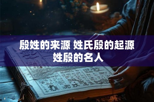殷姓的来源 姓氏殷的起源 姓殷的名人