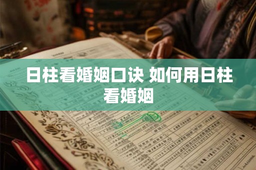 日柱看婚姻口诀 如何用日柱看婚姻