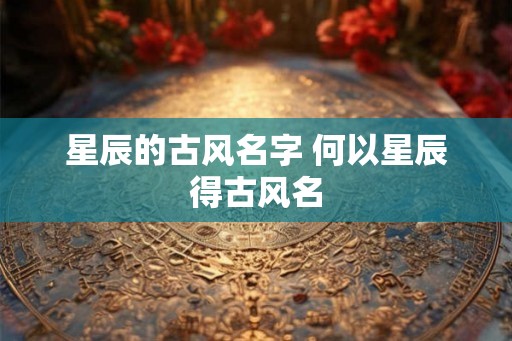星辰的古风名字 何以星辰得古风名